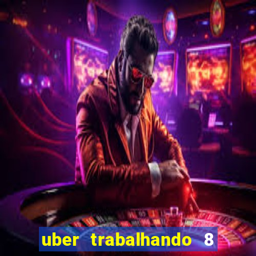 uber trabalhando 8 horas por dia